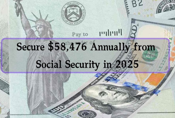 Secure $58,476 Annually from Social Security in 2025, Here's What You Need to Know